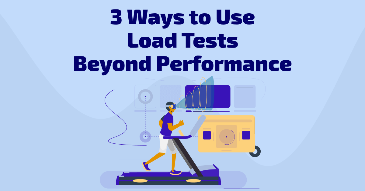 3 Ways To Use Load Tests Beyond Performance | Dev Tester