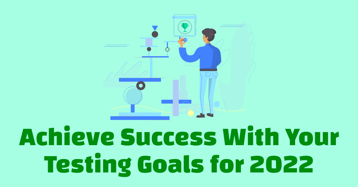 Achieve Success With Your Testing Goals for 2022 Dev Tester