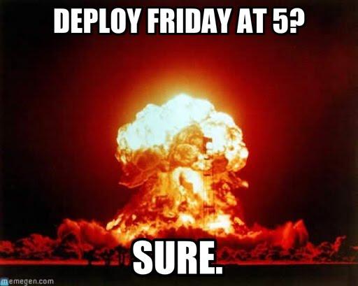 deploy_at_5_on_friday_sure.jpg