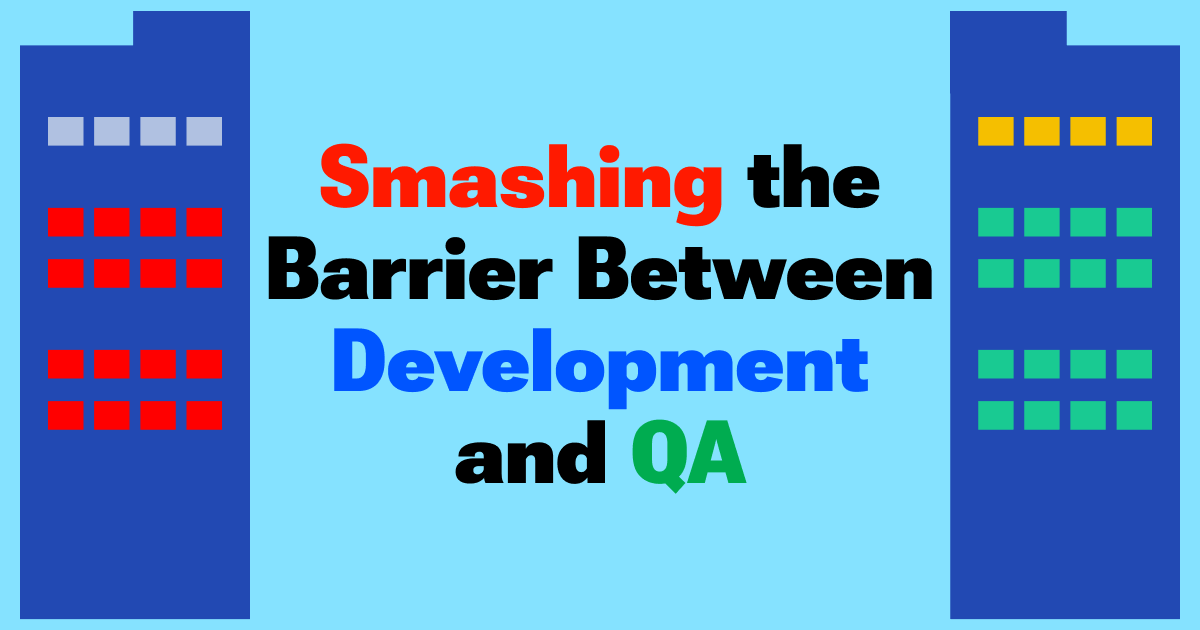 Smashing the Barrier Between Development and QA | Dev Tester
