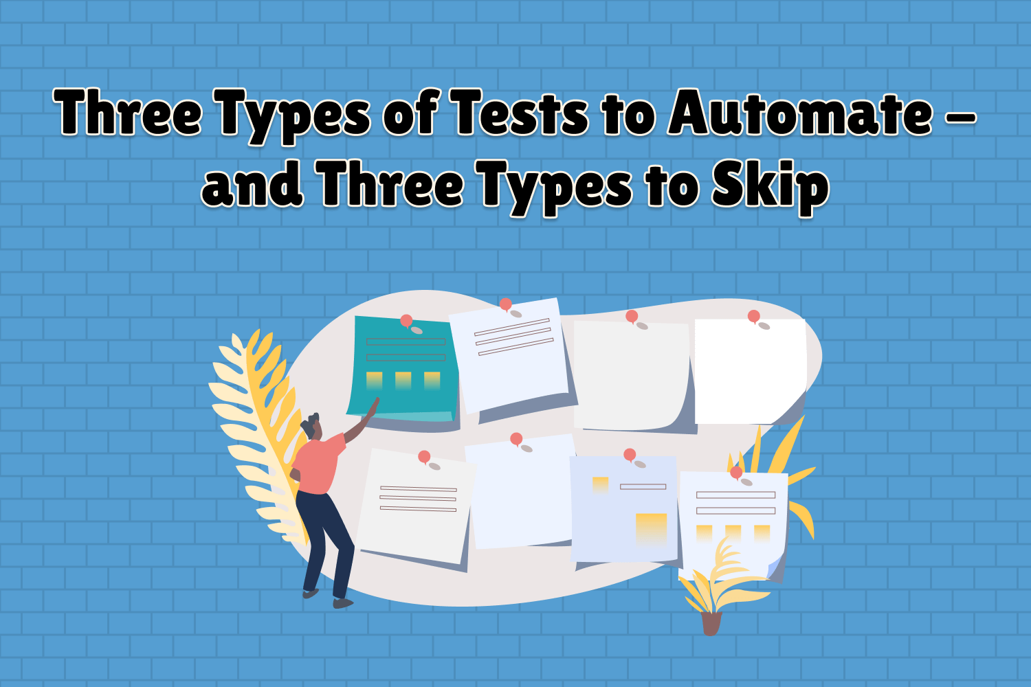 Three Types of Tests to Automate - and Three Types to Skip