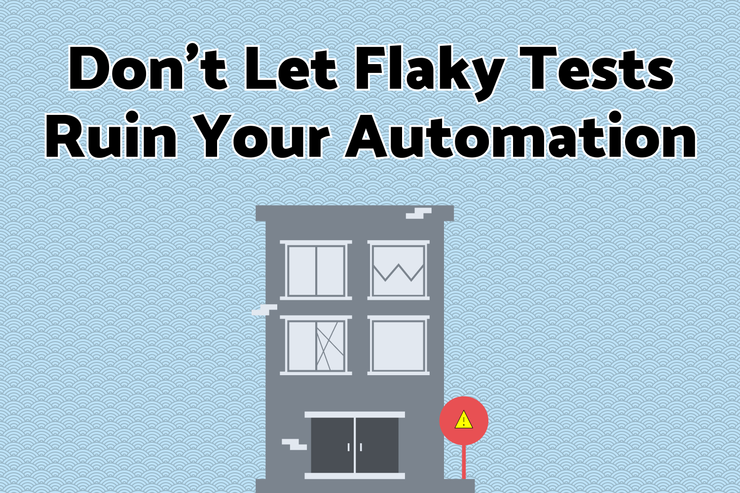 Don't Let Flaky Tests Ruin Your Automation