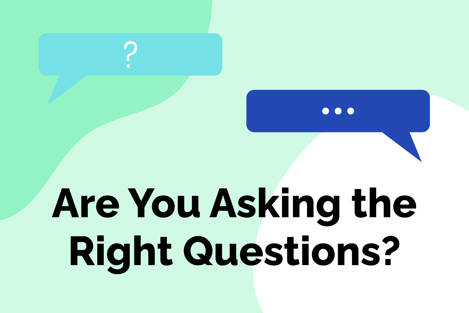 Are You Asking the Right Questions?