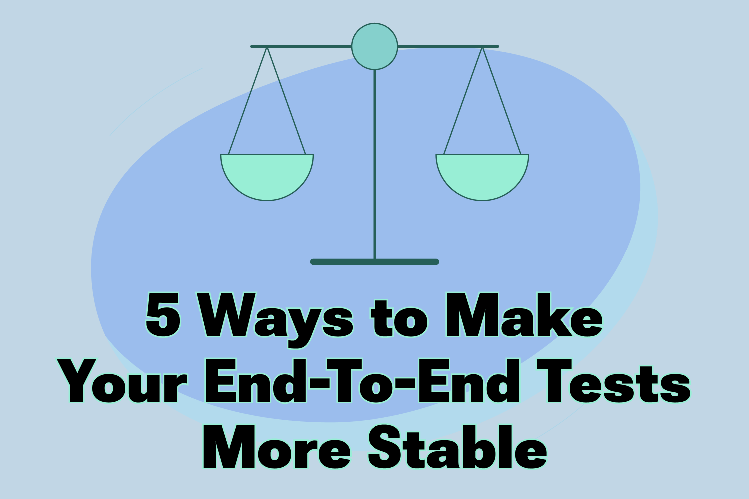 5 Ways to Make Your End-To-End Tests More Stable