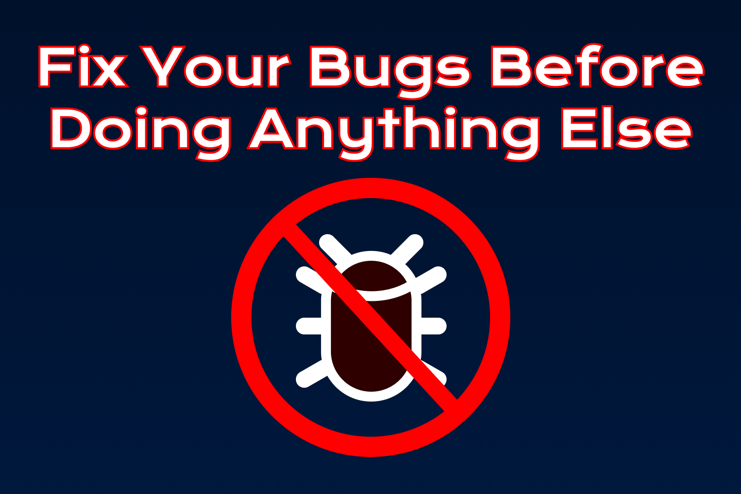 Fix Your Bugs Before Doing Anything Else